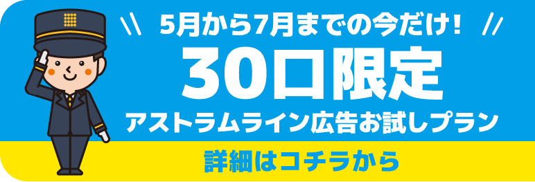 5月から7月までの今だけ！30口限定アストラムライン広告お試しプラン 詳細はコチラから